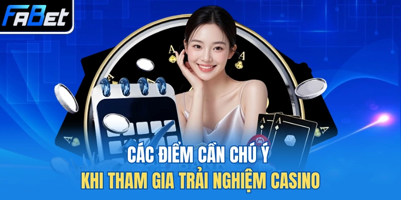 Các điểm cần chú ý khi tham gia trải nghiệm casino