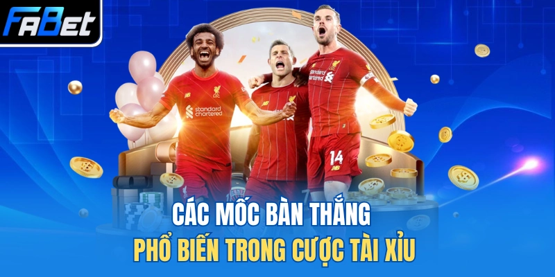 Các mốc bàn thắng phổ biến trong cược tài xỉu
