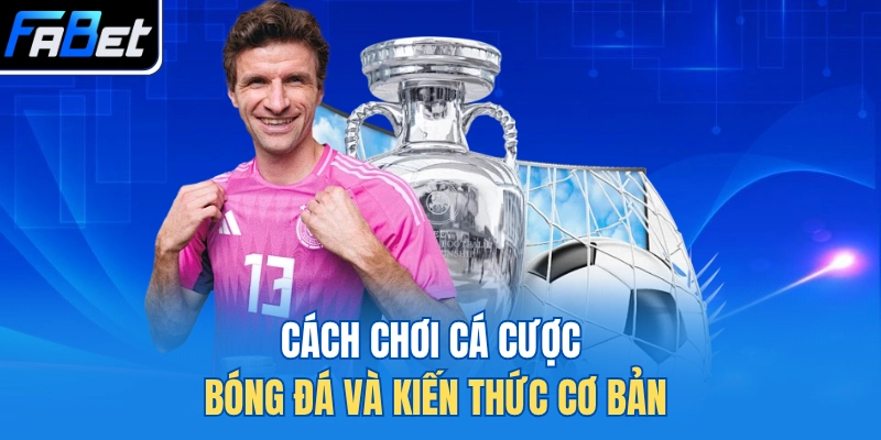 Cách chơi cá cược bóng đá và kiến thức cơ bản