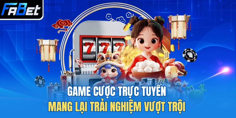 Game cược trực tuyến mang lại trải nghiệm vượt trội