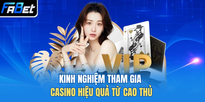 Kinh nghiệm tham gia casino hiệu quả từ cao thủ