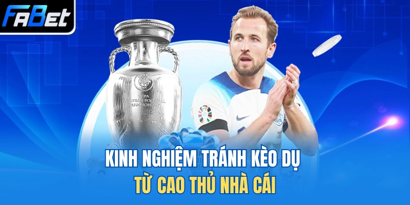 Kinh nghiệm tránh kèo dụ từ cao thủ nhà cái