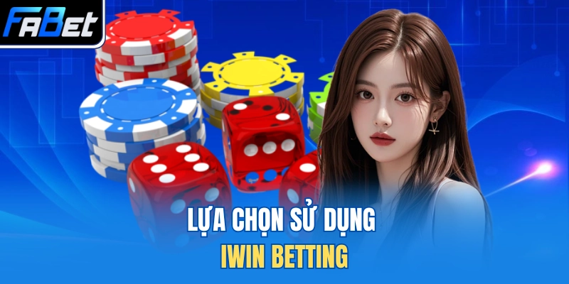 Lựa chọn sử dụng Iwin Betting