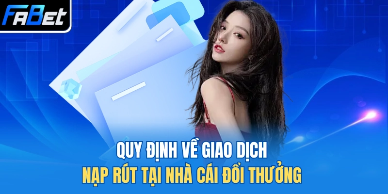 Quy định về giao dịch nạp rút tại nhà cái đổi thưởng