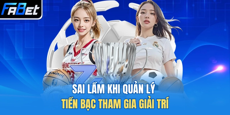Sai lầm khi quản lý tiền bạc tham gia giải trí
