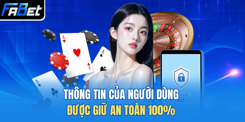 Thông tin của người dùng được giữ an toàn 100%