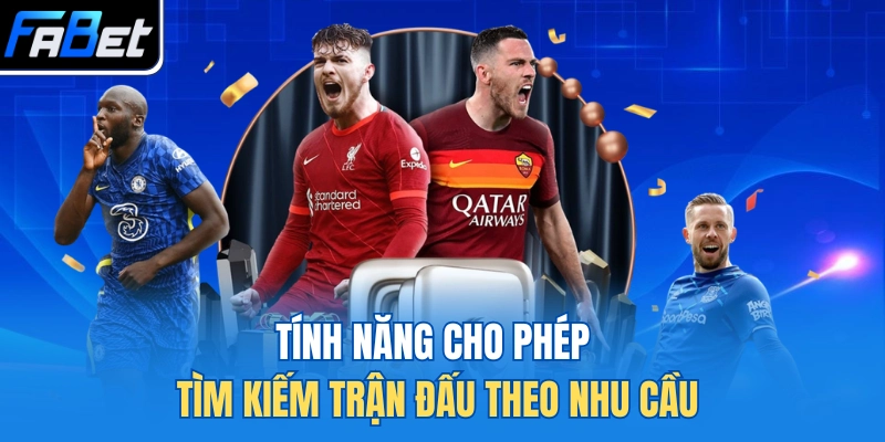 Tính năng cho phép tìm kiếm trận đấu theo nhu cầu