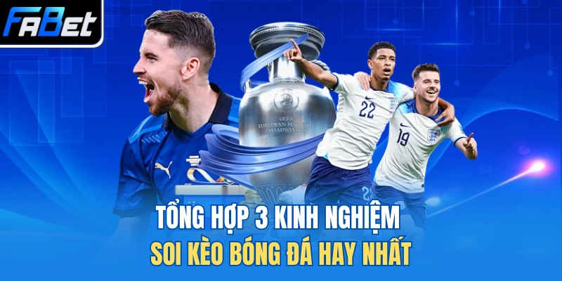 Tổng hợp 3 kinh nghiệm soi kèo bóng đá hay nhất