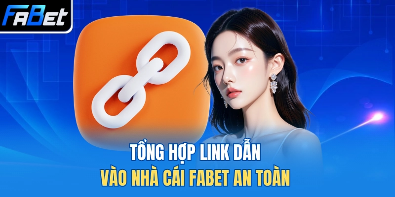 Tổng hợp link dẫn vào nhà cái FABET an toàn