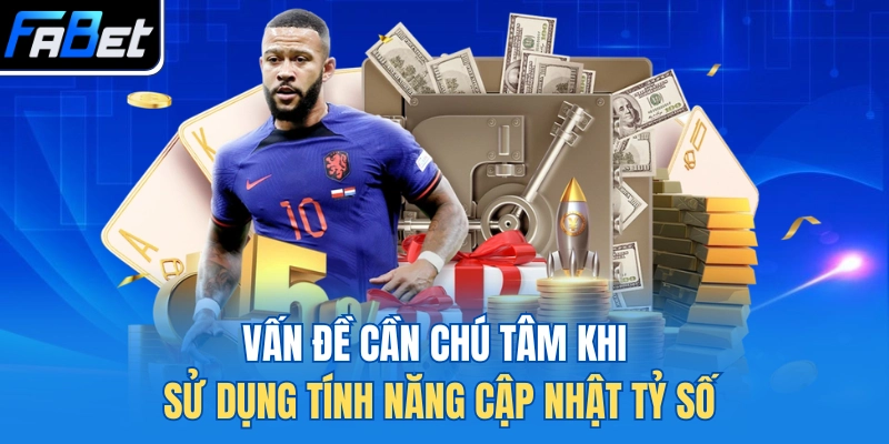 Vấn đề cần chú tâm khi sử dụng tính năng cập nhật tỷ số