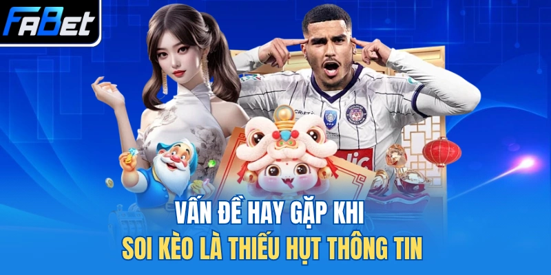 Vấn đề hay gặp khi soi kèo là thiếu hụt thông tin