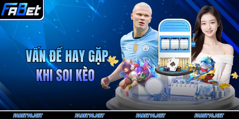 Vấn Đề Hay Gặp Khi Soi Kèo