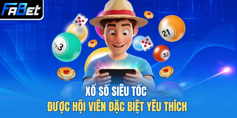 Xổ số siêu tốc được hội viên đặc biệt yêu thích